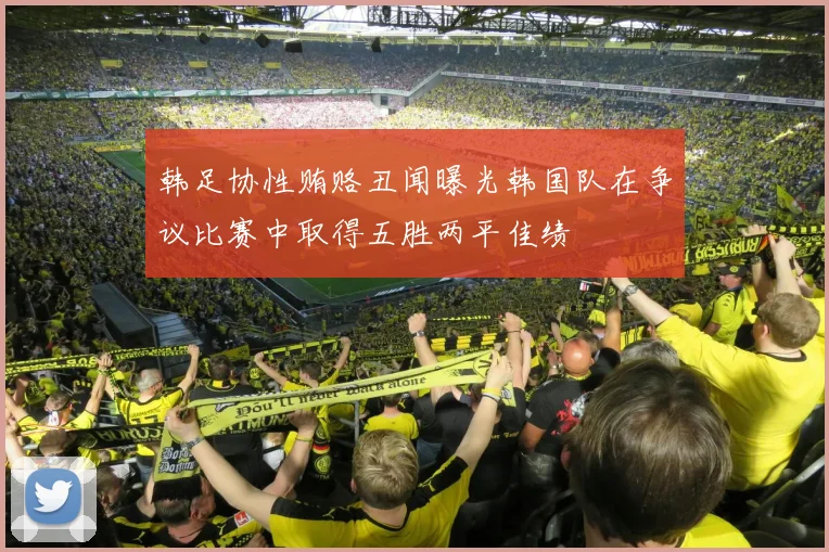 韩足协性贿赂丑闻曝光韩国队在争议比赛中取得五胜两平佳绩
