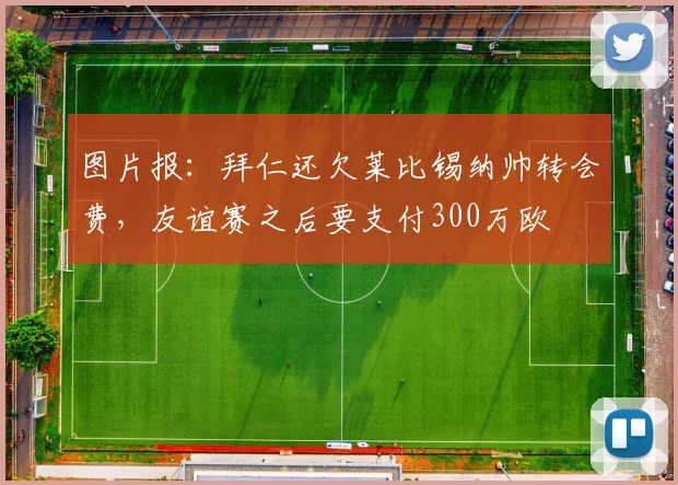 图片报：拜仁还欠莱比锡纳帅转会费，友谊赛之后要支付300万欧
